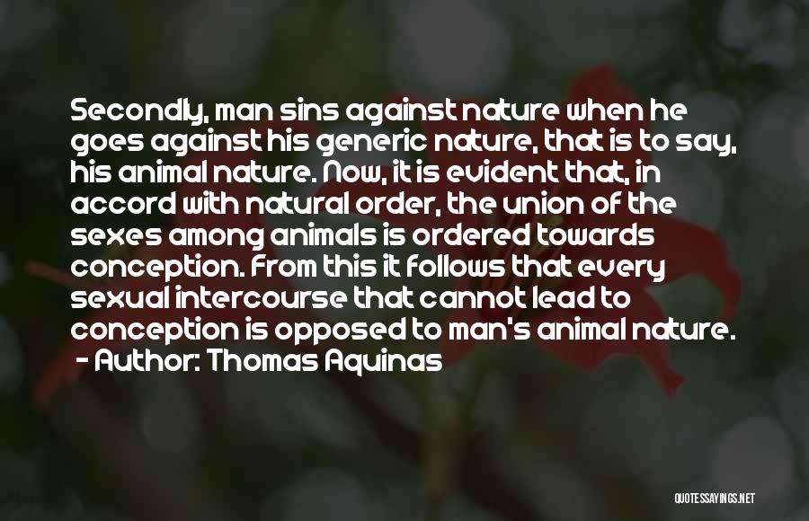 Thomas Aquinas Quotes: Secondly, Man Sins Against Nature When He Goes Against His Generic Nature, That Is To Say, His Animal Nature. Now,