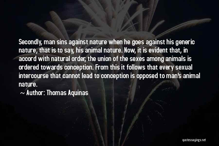 Thomas Aquinas Quotes: Secondly, Man Sins Against Nature When He Goes Against His Generic Nature, That Is To Say, His Animal Nature. Now,