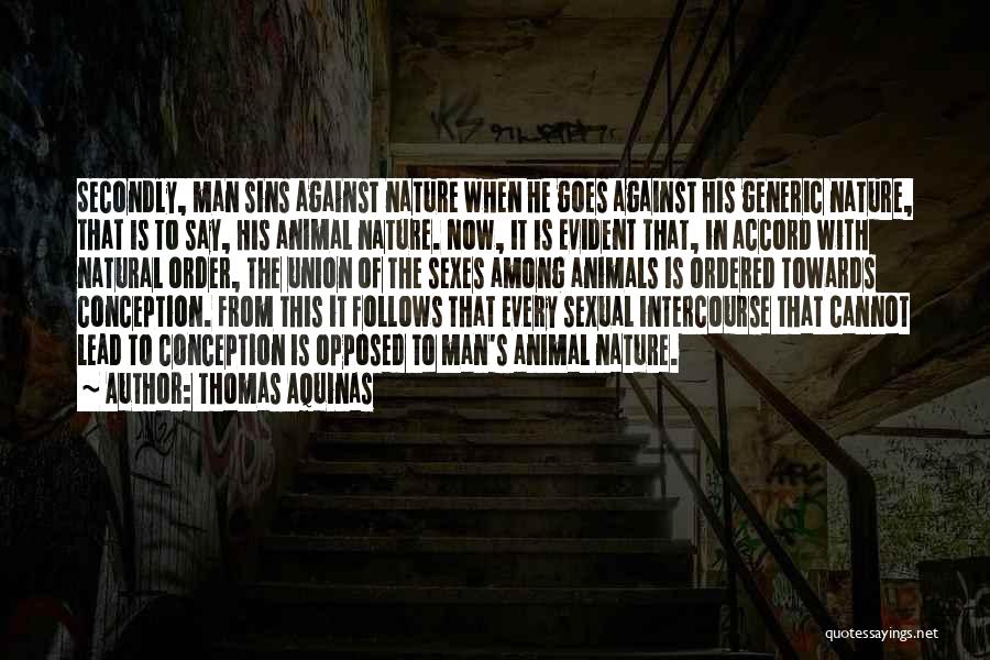 Thomas Aquinas Quotes: Secondly, Man Sins Against Nature When He Goes Against His Generic Nature, That Is To Say, His Animal Nature. Now,