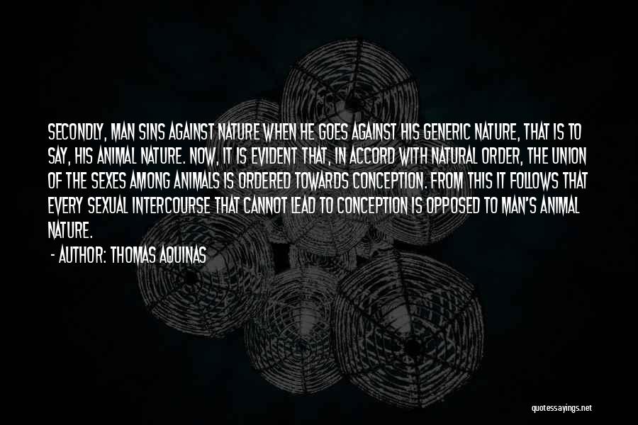 Thomas Aquinas Quotes: Secondly, Man Sins Against Nature When He Goes Against His Generic Nature, That Is To Say, His Animal Nature. Now,