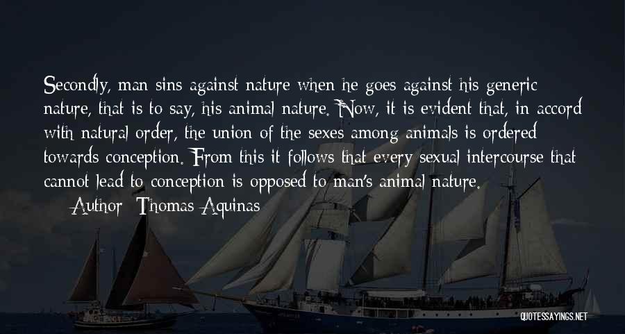 Thomas Aquinas Quotes: Secondly, Man Sins Against Nature When He Goes Against His Generic Nature, That Is To Say, His Animal Nature. Now,