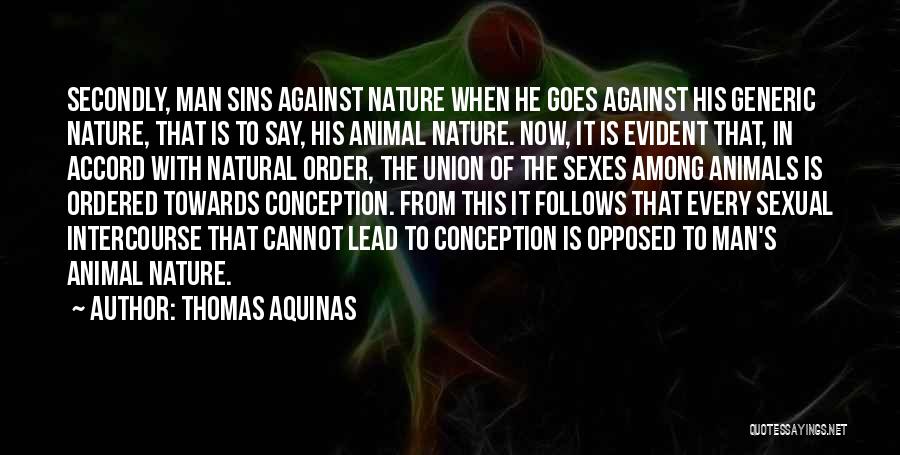 Thomas Aquinas Quotes: Secondly, Man Sins Against Nature When He Goes Against His Generic Nature, That Is To Say, His Animal Nature. Now,