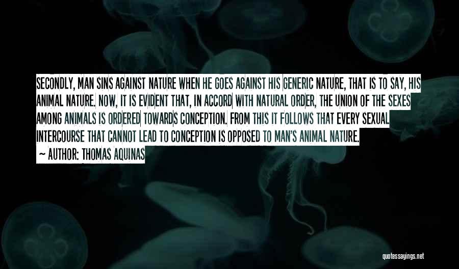 Thomas Aquinas Quotes: Secondly, Man Sins Against Nature When He Goes Against His Generic Nature, That Is To Say, His Animal Nature. Now,