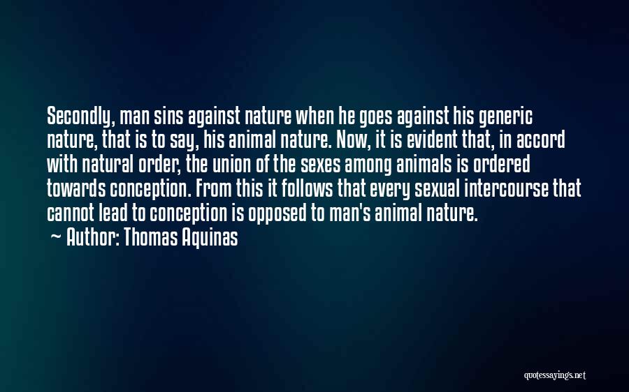 Thomas Aquinas Quotes: Secondly, Man Sins Against Nature When He Goes Against His Generic Nature, That Is To Say, His Animal Nature. Now,
