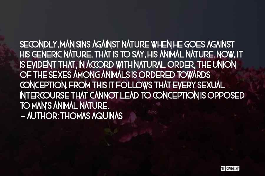 Thomas Aquinas Quotes: Secondly, Man Sins Against Nature When He Goes Against His Generic Nature, That Is To Say, His Animal Nature. Now,