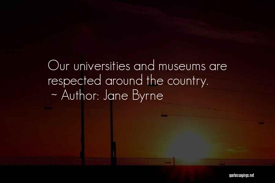 Jane Byrne Quotes: Our Universities And Museums Are Respected Around The Country.