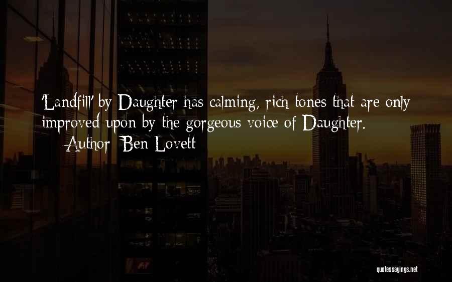 Ben Lovett Quotes: 'landfill' By Daughter Has Calming, Rich Tones That Are Only Improved Upon By The Gorgeous Voice Of Daughter.