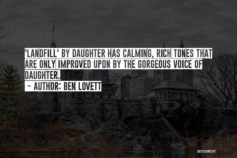 Ben Lovett Quotes: 'landfill' By Daughter Has Calming, Rich Tones That Are Only Improved Upon By The Gorgeous Voice Of Daughter.