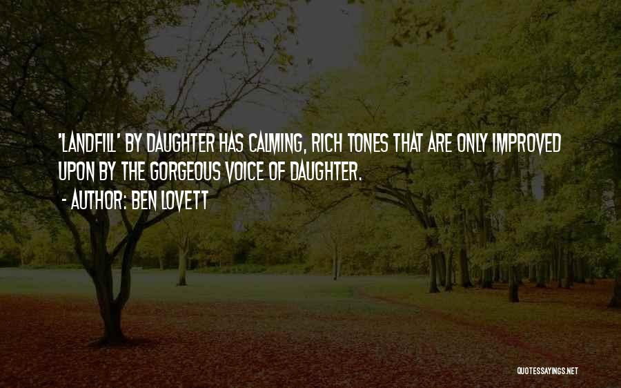 Ben Lovett Quotes: 'landfill' By Daughter Has Calming, Rich Tones That Are Only Improved Upon By The Gorgeous Voice Of Daughter.