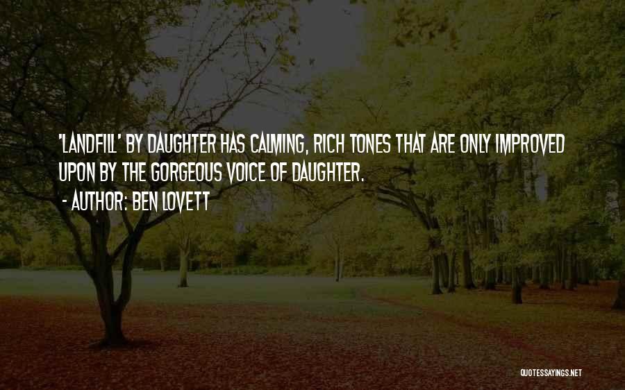 Ben Lovett Quotes: 'landfill' By Daughter Has Calming, Rich Tones That Are Only Improved Upon By The Gorgeous Voice Of Daughter.