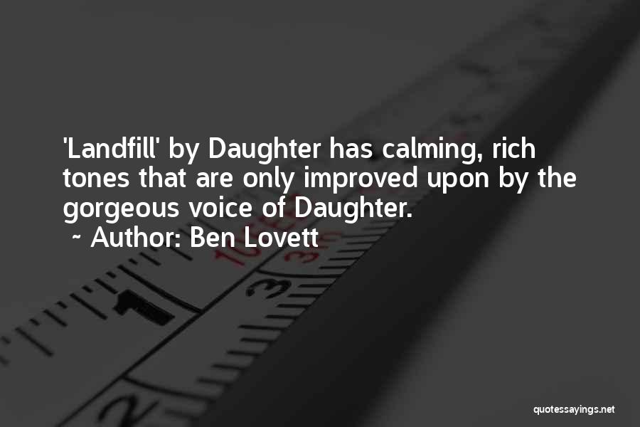 Ben Lovett Quotes: 'landfill' By Daughter Has Calming, Rich Tones That Are Only Improved Upon By The Gorgeous Voice Of Daughter.