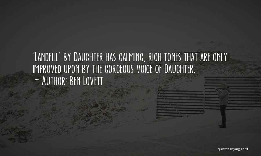 Ben Lovett Quotes: 'landfill' By Daughter Has Calming, Rich Tones That Are Only Improved Upon By The Gorgeous Voice Of Daughter.