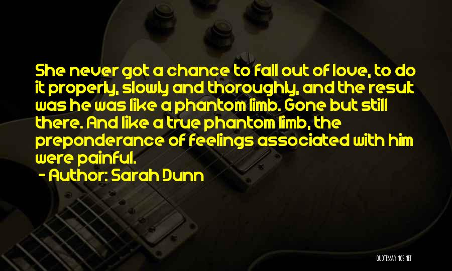 Sarah Dunn Quotes: She Never Got A Chance To Fall Out Of Love, To Do It Properly, Slowly And Thoroughly, And The Result