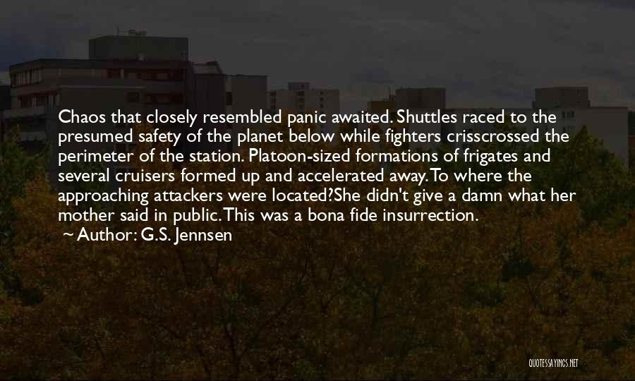G.S. Jennsen Quotes: Chaos That Closely Resembled Panic Awaited. Shuttles Raced To The Presumed Safety Of The Planet Below While Fighters Crisscrossed The
