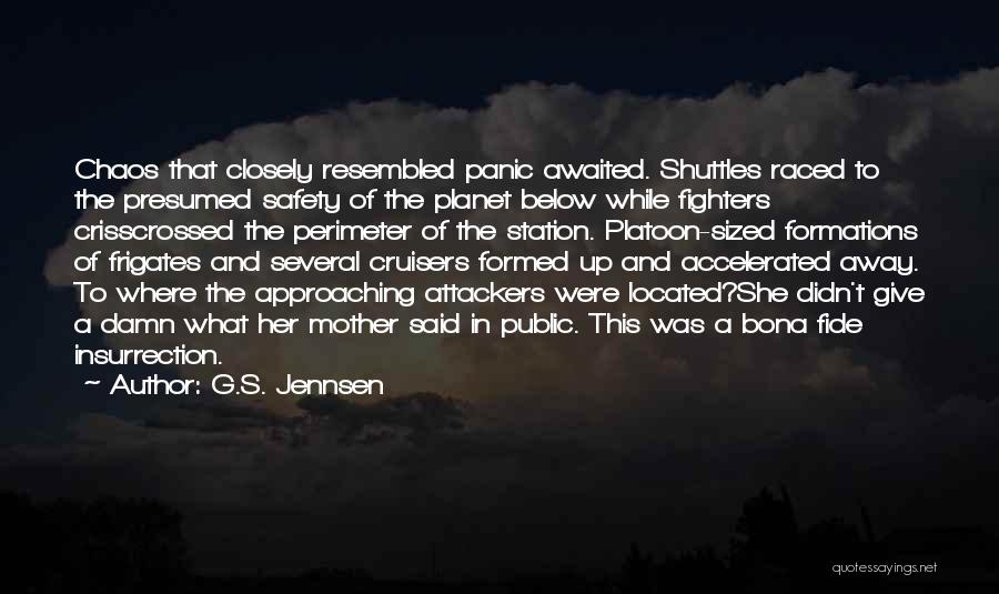 G.S. Jennsen Quotes: Chaos That Closely Resembled Panic Awaited. Shuttles Raced To The Presumed Safety Of The Planet Below While Fighters Crisscrossed The