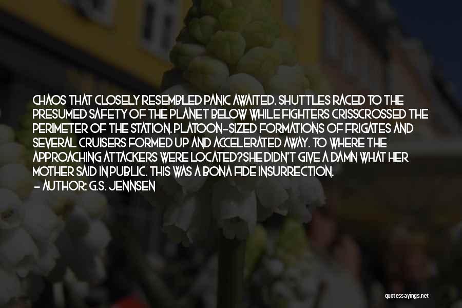 G.S. Jennsen Quotes: Chaos That Closely Resembled Panic Awaited. Shuttles Raced To The Presumed Safety Of The Planet Below While Fighters Crisscrossed The