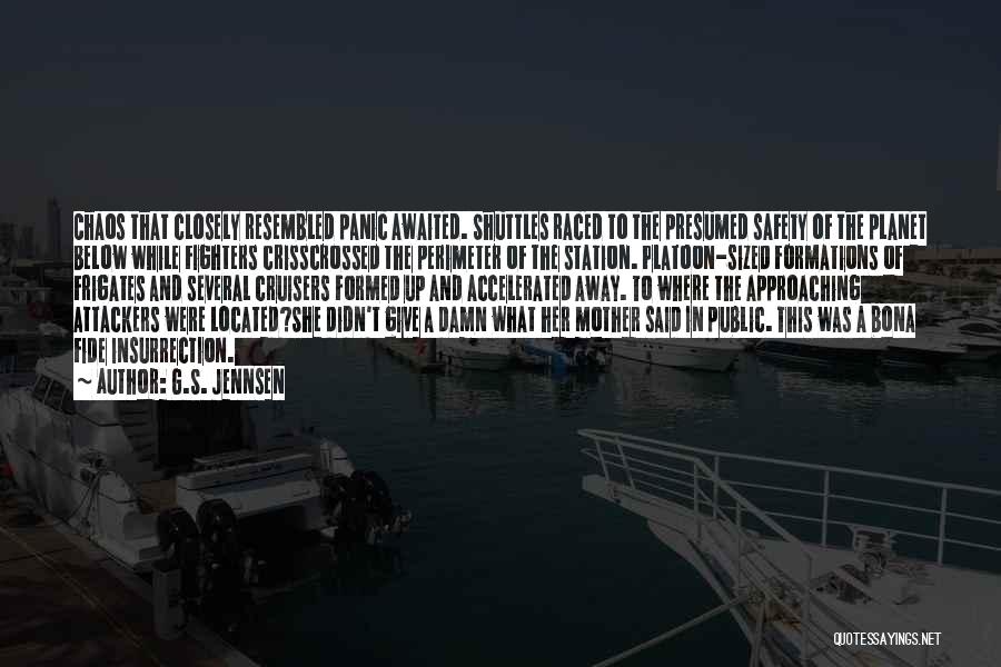 G.S. Jennsen Quotes: Chaos That Closely Resembled Panic Awaited. Shuttles Raced To The Presumed Safety Of The Planet Below While Fighters Crisscrossed The