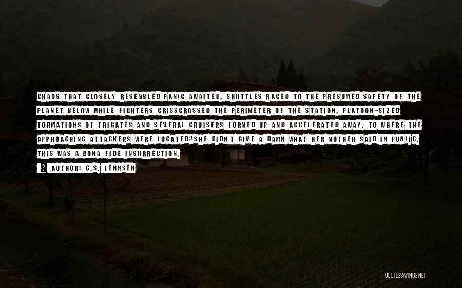 G.S. Jennsen Quotes: Chaos That Closely Resembled Panic Awaited. Shuttles Raced To The Presumed Safety Of The Planet Below While Fighters Crisscrossed The