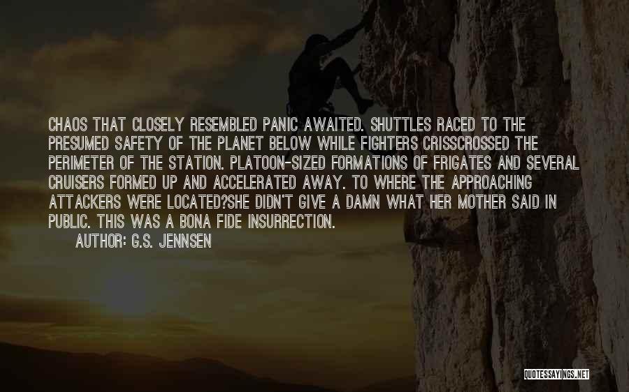 G.S. Jennsen Quotes: Chaos That Closely Resembled Panic Awaited. Shuttles Raced To The Presumed Safety Of The Planet Below While Fighters Crisscrossed The