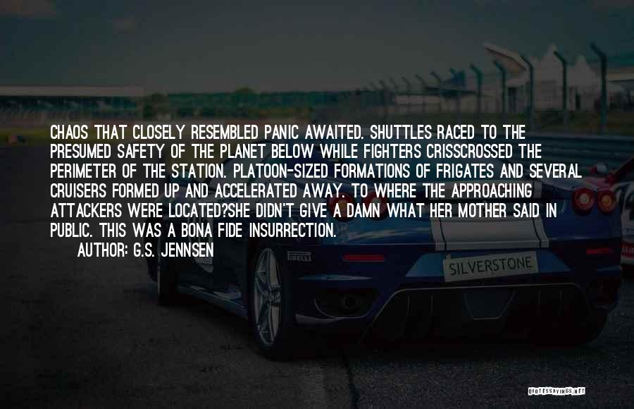 G.S. Jennsen Quotes: Chaos That Closely Resembled Panic Awaited. Shuttles Raced To The Presumed Safety Of The Planet Below While Fighters Crisscrossed The