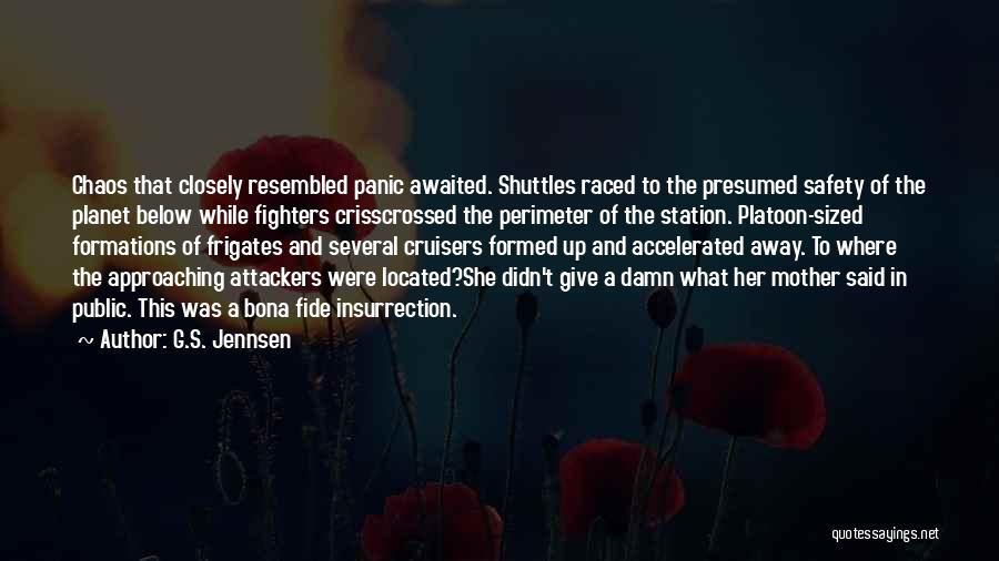 G.S. Jennsen Quotes: Chaos That Closely Resembled Panic Awaited. Shuttles Raced To The Presumed Safety Of The Planet Below While Fighters Crisscrossed The