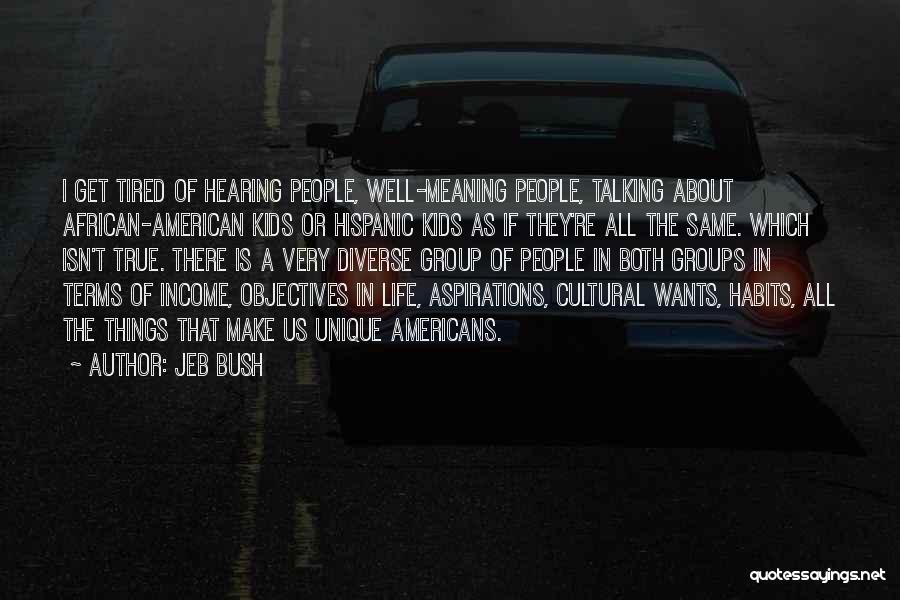 Jeb Bush Quotes: I Get Tired Of Hearing People, Well-meaning People, Talking About African-american Kids Or Hispanic Kids As If They're All The