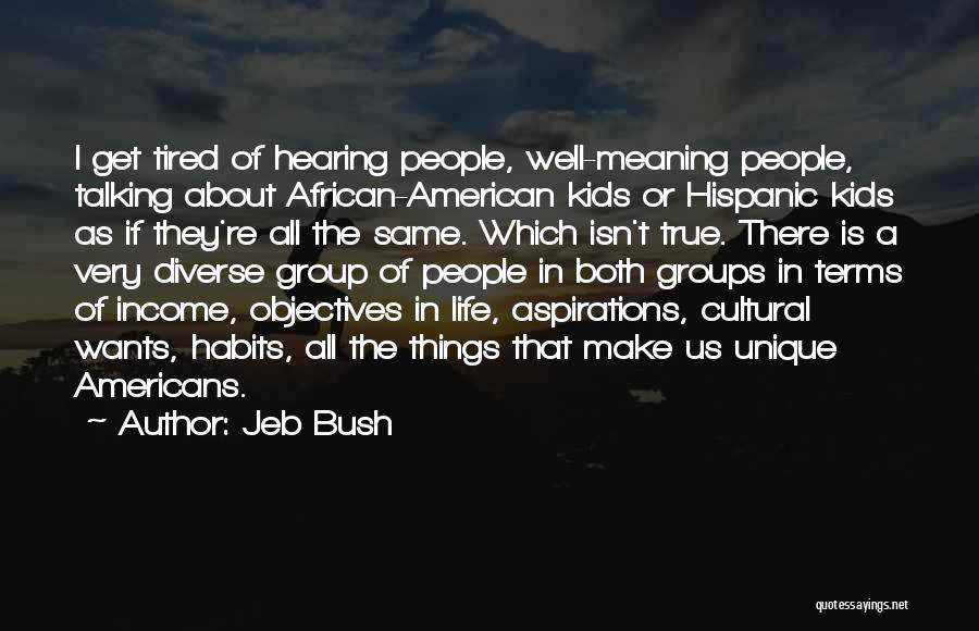 Jeb Bush Quotes: I Get Tired Of Hearing People, Well-meaning People, Talking About African-american Kids Or Hispanic Kids As If They're All The