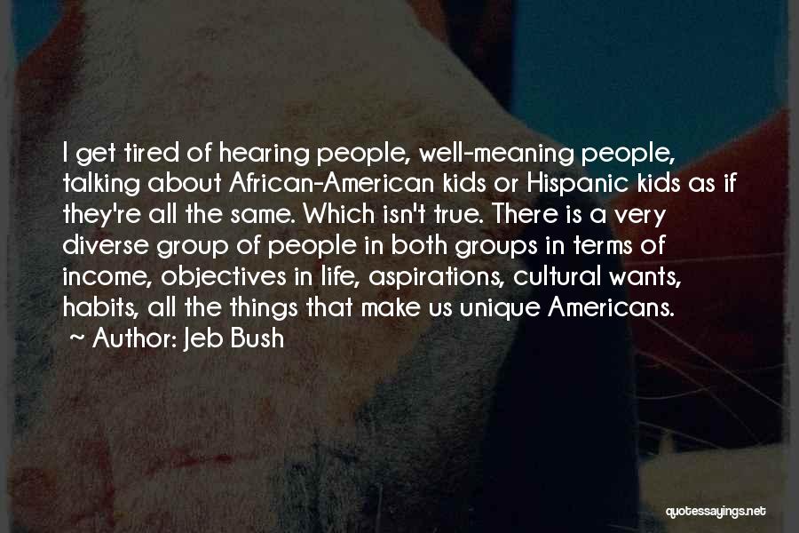 Jeb Bush Quotes: I Get Tired Of Hearing People, Well-meaning People, Talking About African-american Kids Or Hispanic Kids As If They're All The