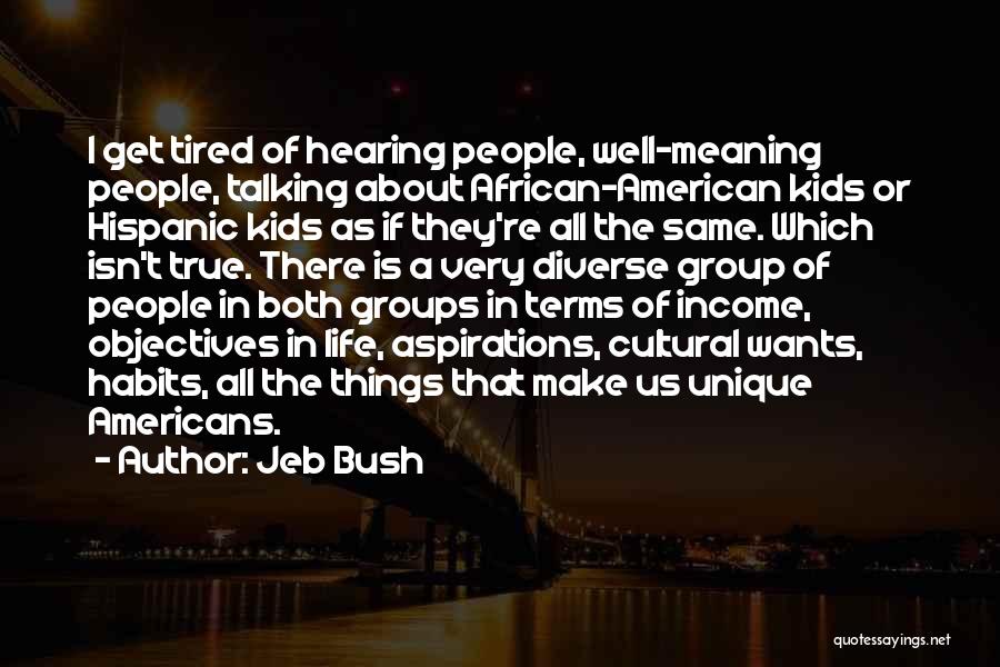 Jeb Bush Quotes: I Get Tired Of Hearing People, Well-meaning People, Talking About African-american Kids Or Hispanic Kids As If They're All The