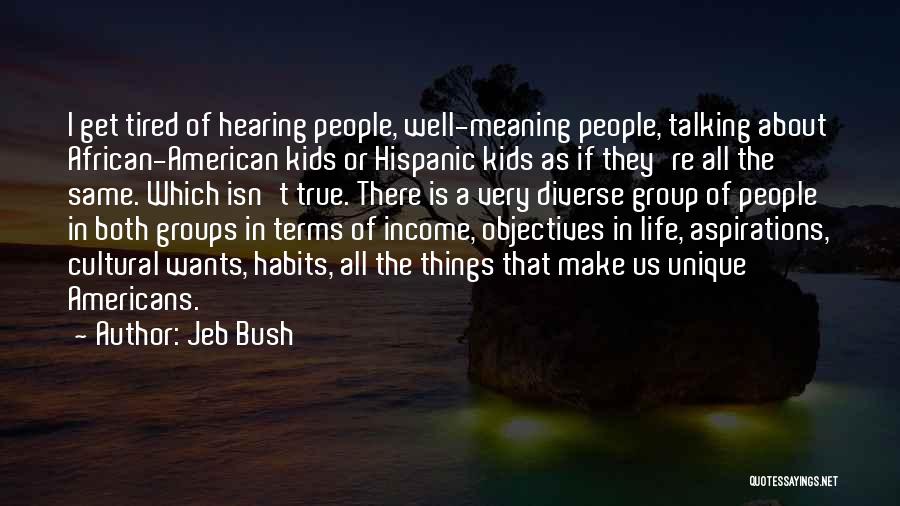 Jeb Bush Quotes: I Get Tired Of Hearing People, Well-meaning People, Talking About African-american Kids Or Hispanic Kids As If They're All The