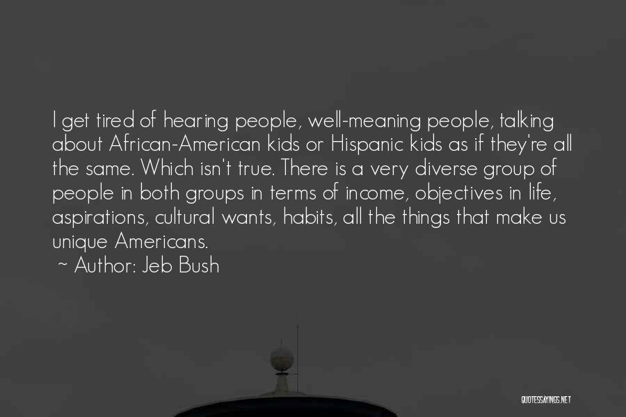 Jeb Bush Quotes: I Get Tired Of Hearing People, Well-meaning People, Talking About African-american Kids Or Hispanic Kids As If They're All The