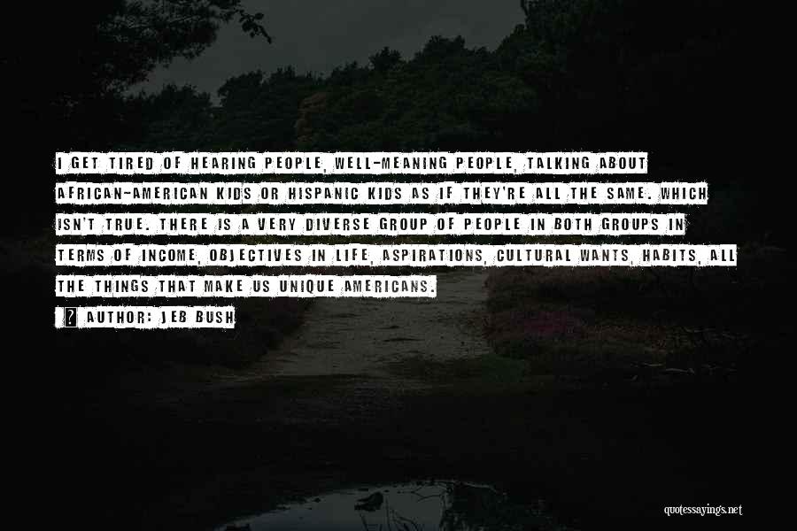 Jeb Bush Quotes: I Get Tired Of Hearing People, Well-meaning People, Talking About African-american Kids Or Hispanic Kids As If They're All The