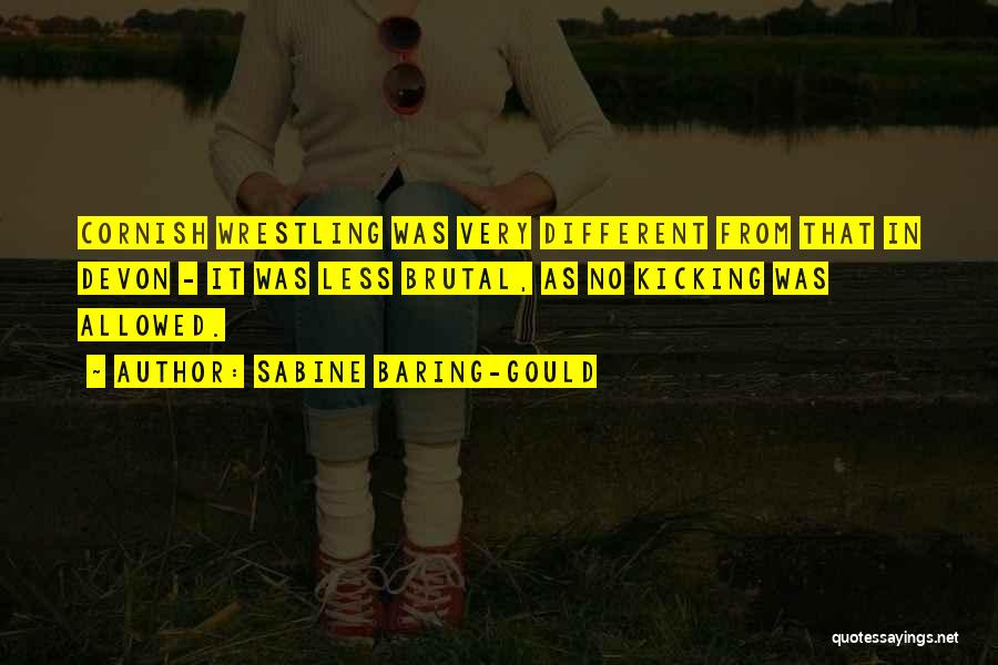 Sabine Baring-Gould Quotes: Cornish Wrestling Was Very Different From That In Devon - It Was Less Brutal, As No Kicking Was Allowed.