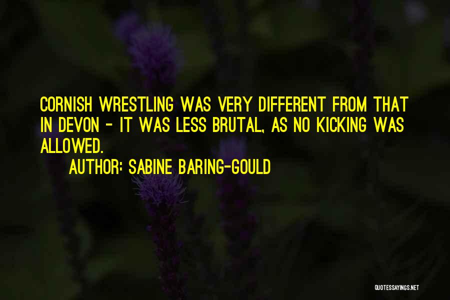 Sabine Baring-Gould Quotes: Cornish Wrestling Was Very Different From That In Devon - It Was Less Brutal, As No Kicking Was Allowed.