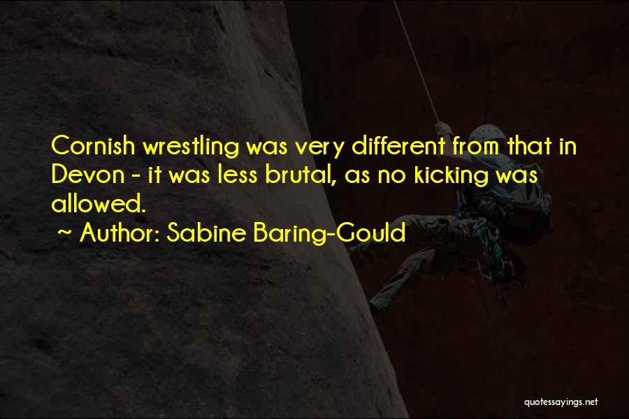 Sabine Baring-Gould Quotes: Cornish Wrestling Was Very Different From That In Devon - It Was Less Brutal, As No Kicking Was Allowed.