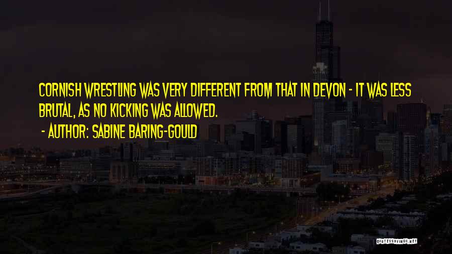 Sabine Baring-Gould Quotes: Cornish Wrestling Was Very Different From That In Devon - It Was Less Brutal, As No Kicking Was Allowed.