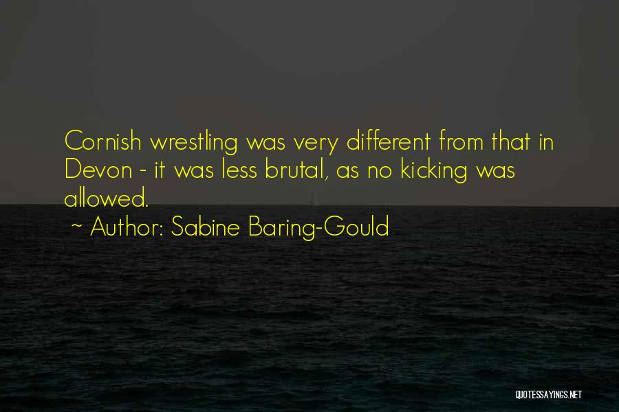 Sabine Baring-Gould Quotes: Cornish Wrestling Was Very Different From That In Devon - It Was Less Brutal, As No Kicking Was Allowed.