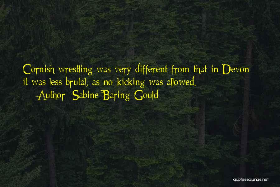 Sabine Baring-Gould Quotes: Cornish Wrestling Was Very Different From That In Devon - It Was Less Brutal, As No Kicking Was Allowed.