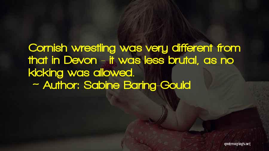 Sabine Baring-Gould Quotes: Cornish Wrestling Was Very Different From That In Devon - It Was Less Brutal, As No Kicking Was Allowed.