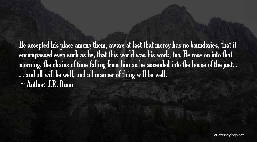 J.R. Dunn Quotes: He Accepted His Place Among Them, Aware At Last That Mercy Has No Boundaries, That It Encompassed Even Such As