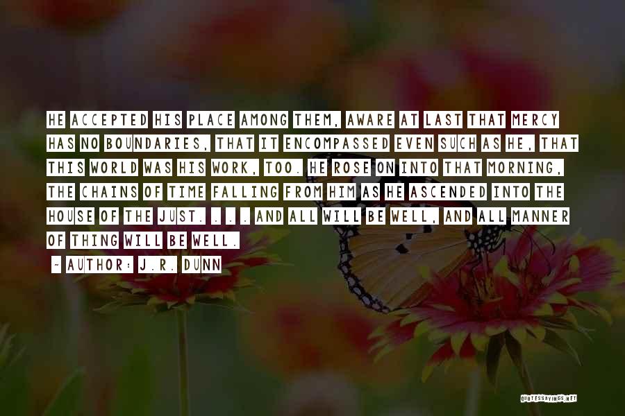 J.R. Dunn Quotes: He Accepted His Place Among Them, Aware At Last That Mercy Has No Boundaries, That It Encompassed Even Such As