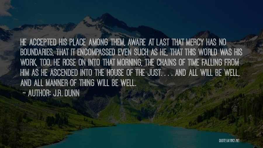 J.R. Dunn Quotes: He Accepted His Place Among Them, Aware At Last That Mercy Has No Boundaries, That It Encompassed Even Such As