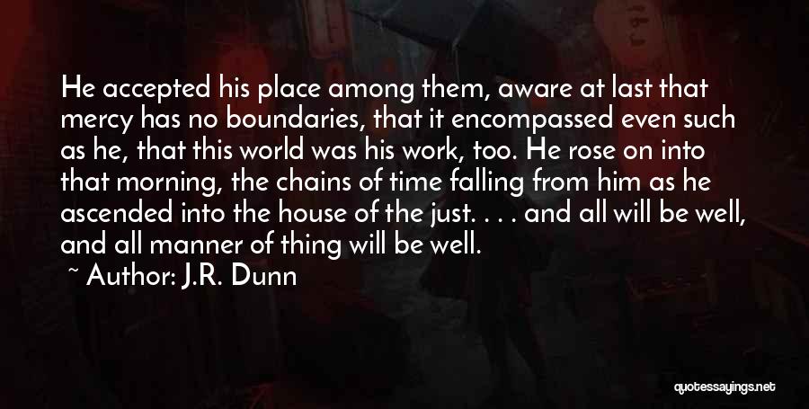 J.R. Dunn Quotes: He Accepted His Place Among Them, Aware At Last That Mercy Has No Boundaries, That It Encompassed Even Such As