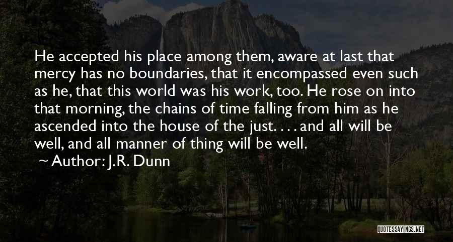 J.R. Dunn Quotes: He Accepted His Place Among Them, Aware At Last That Mercy Has No Boundaries, That It Encompassed Even Such As