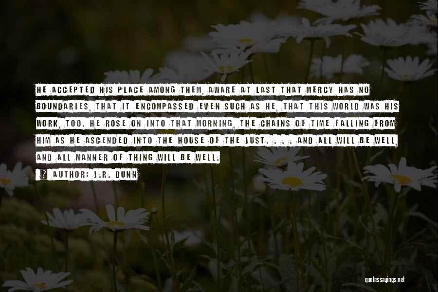 J.R. Dunn Quotes: He Accepted His Place Among Them, Aware At Last That Mercy Has No Boundaries, That It Encompassed Even Such As