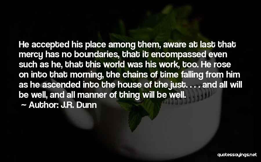 J.R. Dunn Quotes: He Accepted His Place Among Them, Aware At Last That Mercy Has No Boundaries, That It Encompassed Even Such As