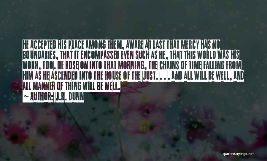 J.R. Dunn Quotes: He Accepted His Place Among Them, Aware At Last That Mercy Has No Boundaries, That It Encompassed Even Such As