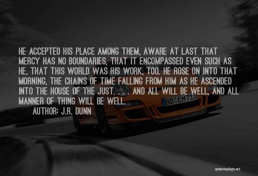 J.R. Dunn Quotes: He Accepted His Place Among Them, Aware At Last That Mercy Has No Boundaries, That It Encompassed Even Such As