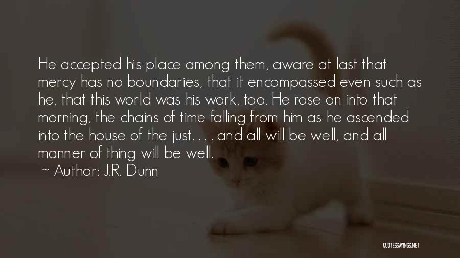 J.R. Dunn Quotes: He Accepted His Place Among Them, Aware At Last That Mercy Has No Boundaries, That It Encompassed Even Such As
