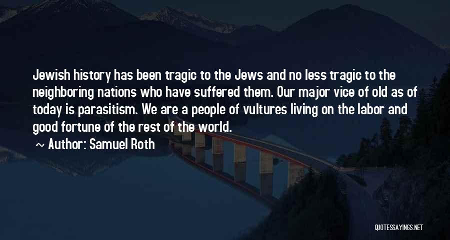 Samuel Roth Quotes: Jewish History Has Been Tragic To The Jews And No Less Tragic To The Neighboring Nations Who Have Suffered Them.